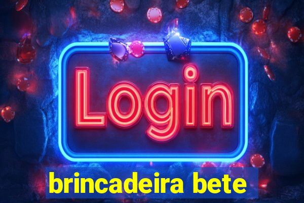 brincadeira bete