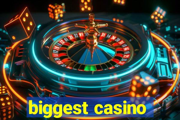 biggest casino