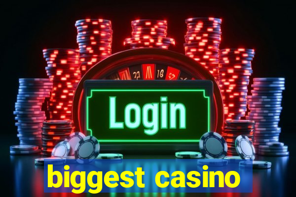 biggest casino