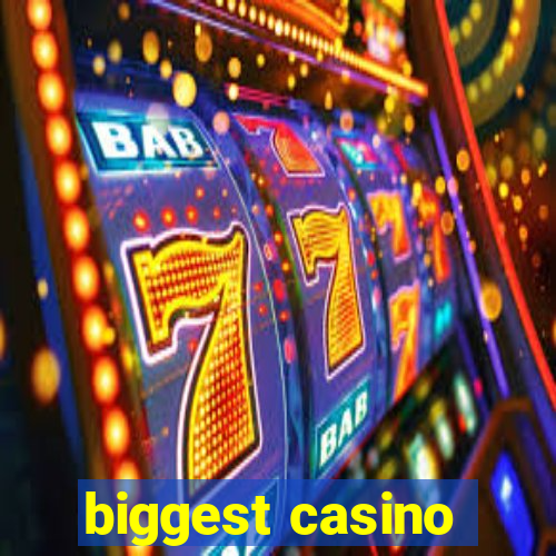 biggest casino