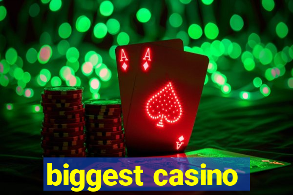 biggest casino