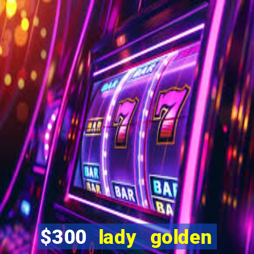 $300 lady golden casino no deposit bonus