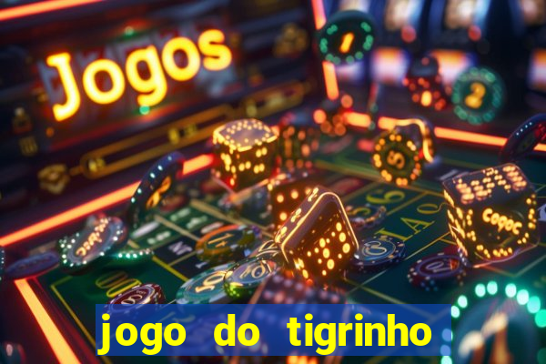 jogo do tigrinho que da dinheiro no cadastro