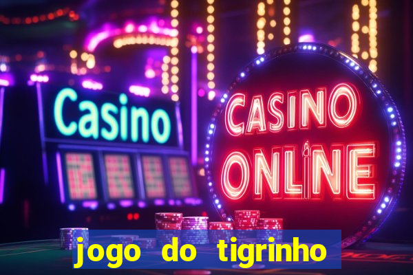 jogo do tigrinho que da dinheiro no cadastro