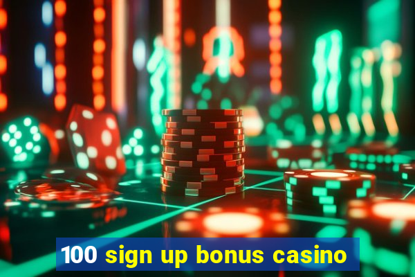 100 sign up bonus casino