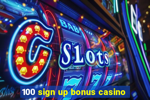 100 sign up bonus casino