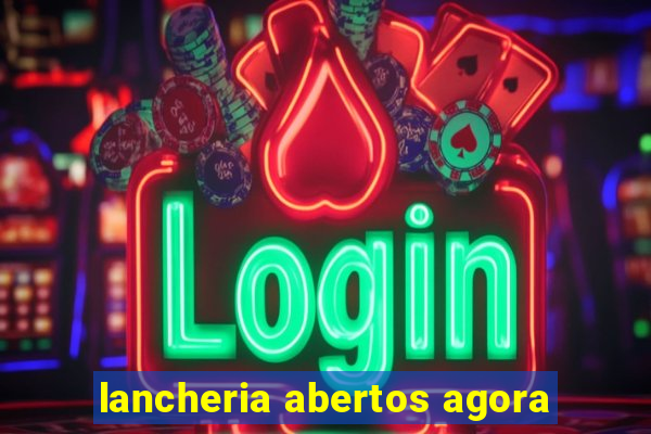 lancheria abertos agora