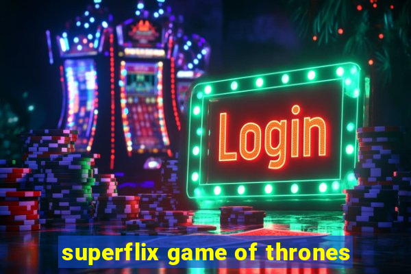 superflix game of thrones