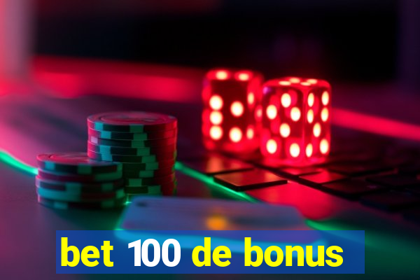 bet 100 de bonus