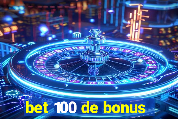 bet 100 de bonus