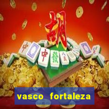 vasco fortaleza onde assistir