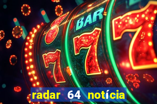 radar 64 notícia de eunápolis