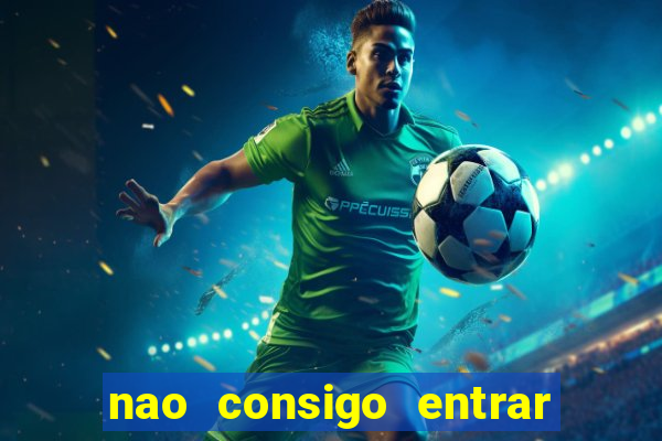 nao consigo entrar na bet365