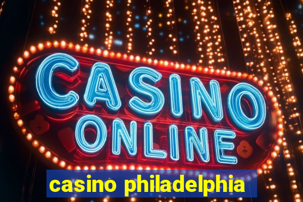 casino philadelphia