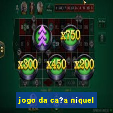 jogo da ca?a níquel