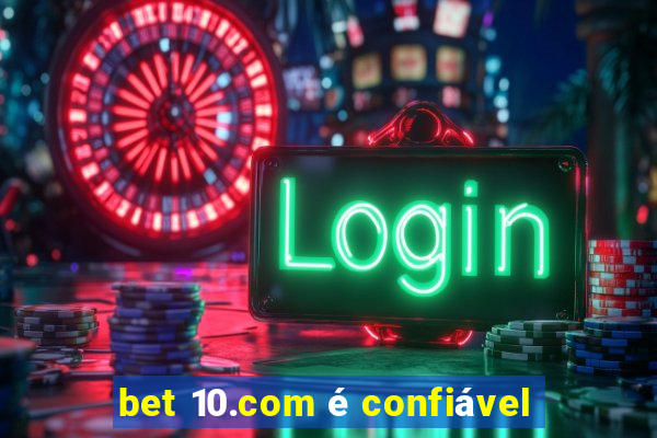 bet 10.com é confiável