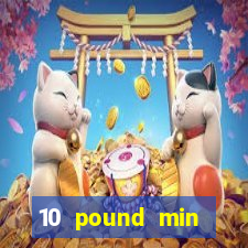 10 pound min deposit casino