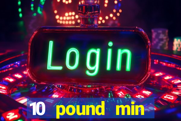 10 pound min deposit casino