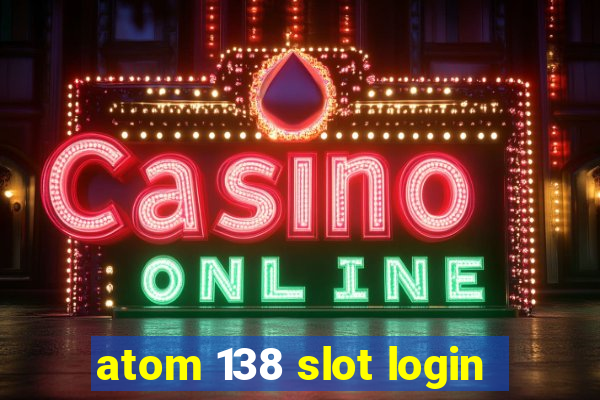 atom 138 slot login