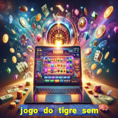 jogo do tigre sem precisar depositar