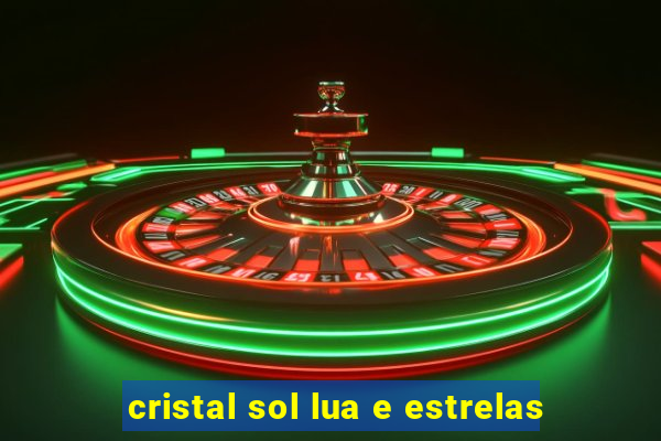 cristal sol lua e estrelas