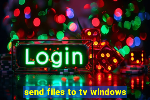 send files to tv windows