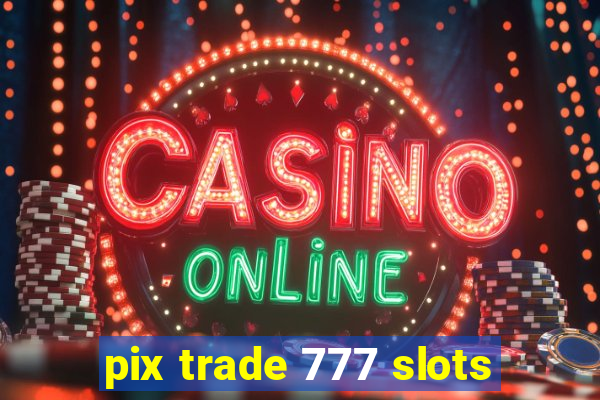 pix trade 777 slots