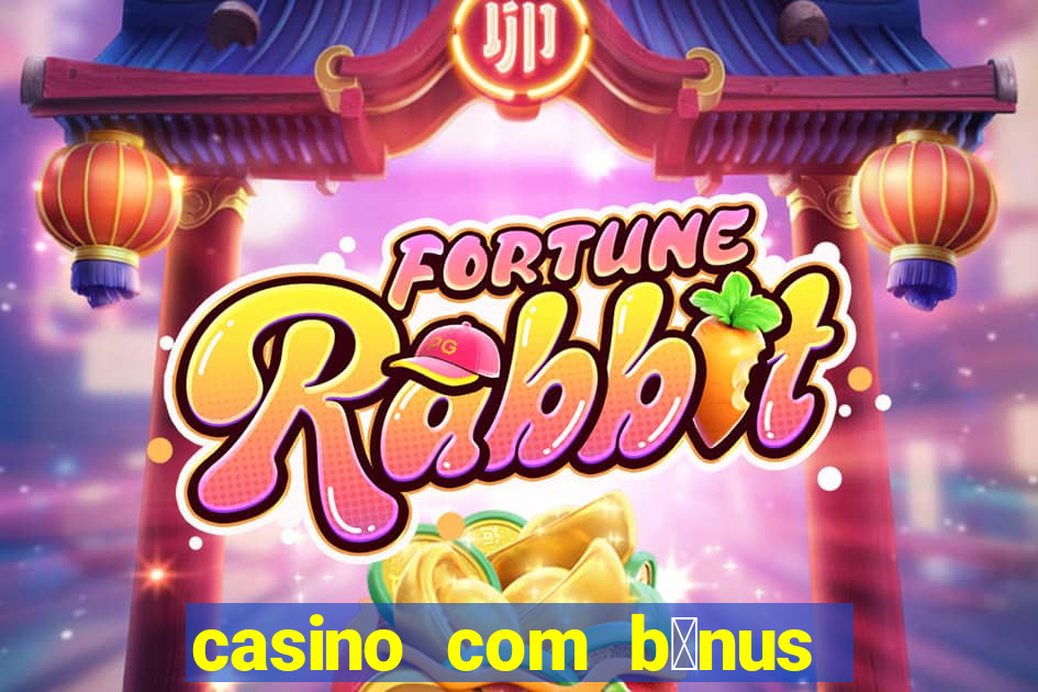 casino com b么nus gr谩tis de boas vindas