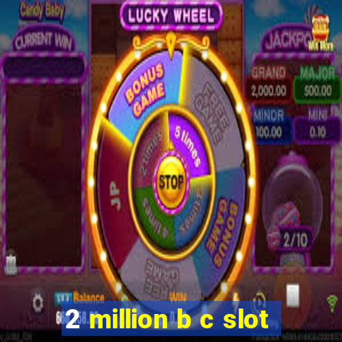 2 million b c slot