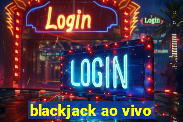 blackjack ao vivo