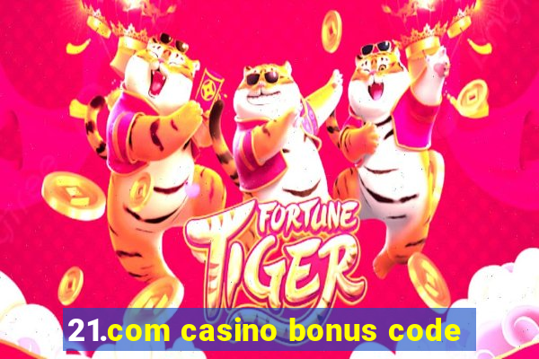 21.com casino bonus code