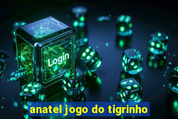 anatel jogo do tigrinho