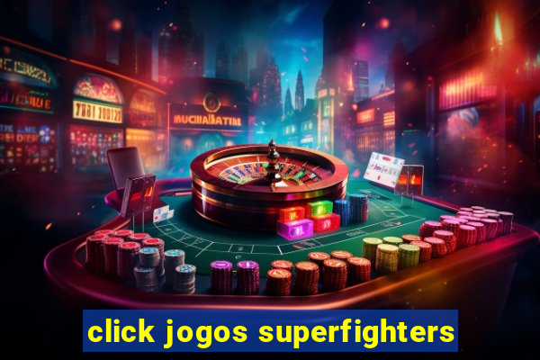 click jogos superfighters