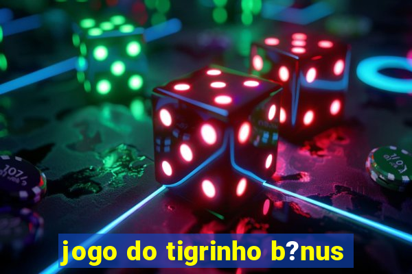 jogo do tigrinho b?nus