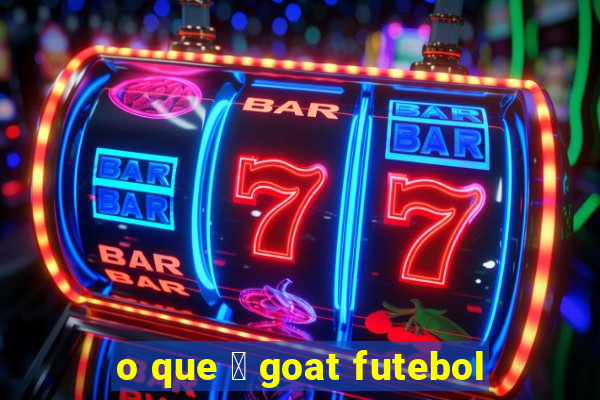 o que 茅 goat futebol