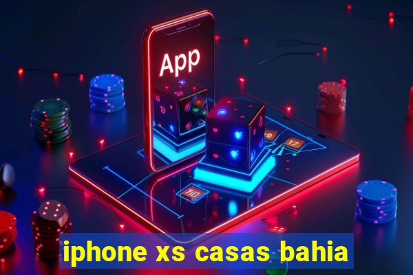 iphone xs casas bahia