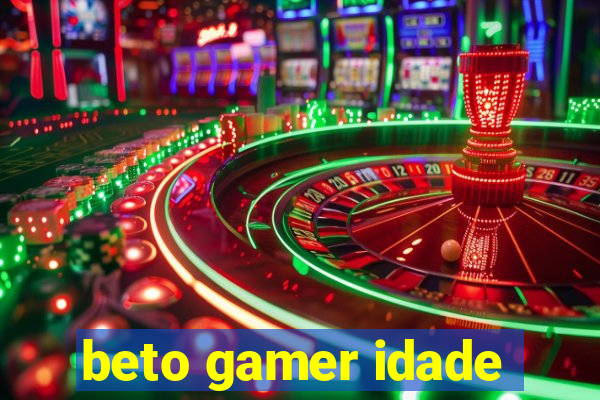 beto gamer idade