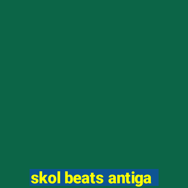 skol beats antiga