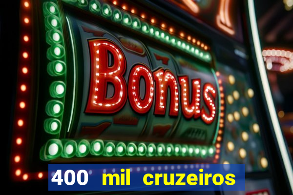 400 mil cruzeiros em reais