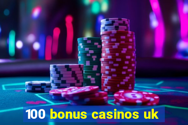 100 bonus casinos uk