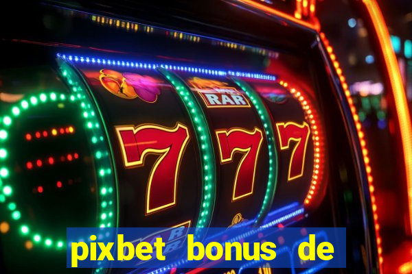 pixbet bonus de boas vindas