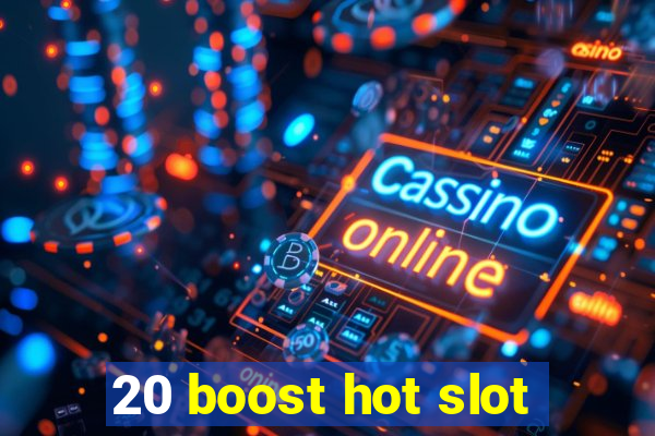 20 boost hot slot