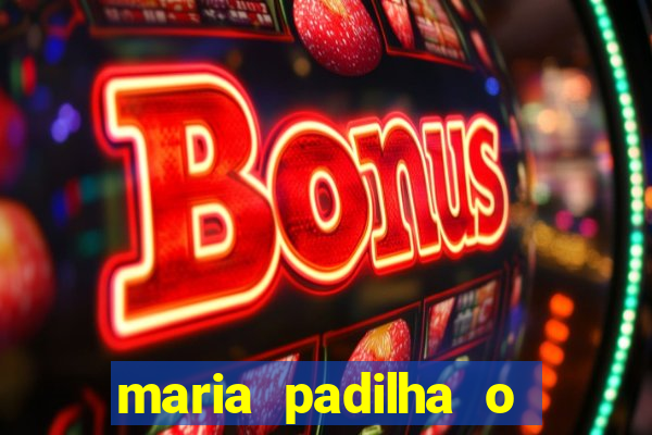 maria padilha o que ela faz