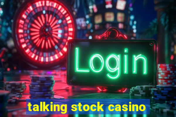 talking stock casino