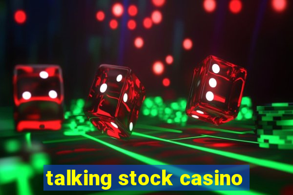 talking stock casino