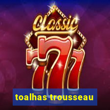 toalhas trousseau