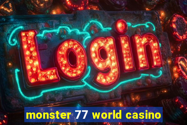 monster 77 world casino