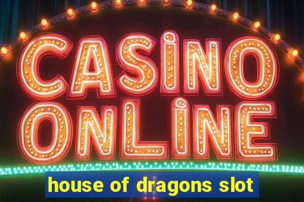 house of dragons slot