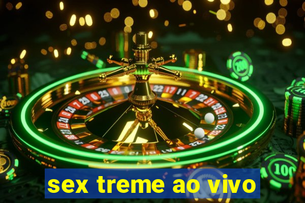 sex treme ao vivo