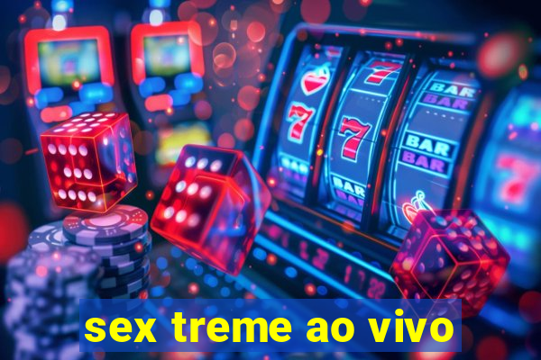 sex treme ao vivo